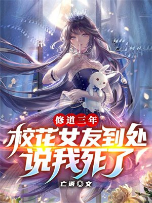 修道三年,校花女友到处说我死了
